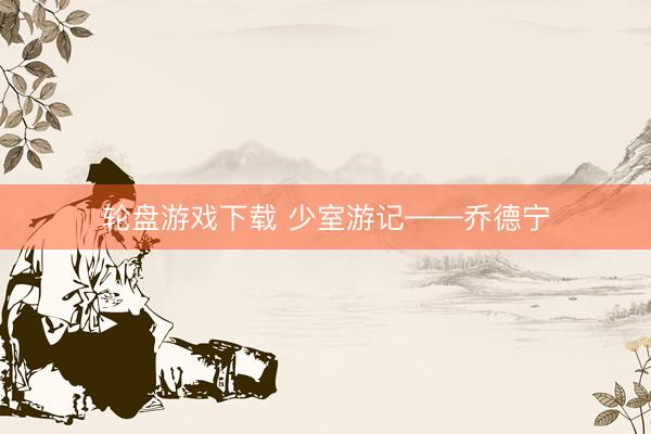 轮盘游戏下载 少室游记——乔德宁
